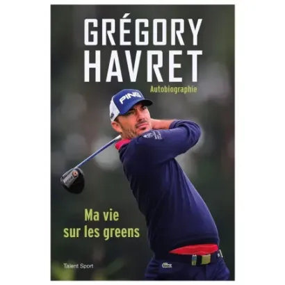 TALENT SPORT - GRÉGORY HAVRET MA VIE SUR LES GREENS